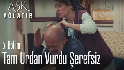 Adam tam urdan vurdu şerefsiz - Aşk Ağlatır 5. Bölüm
