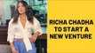 Richa Chadha to start a new venture | SpotboyE