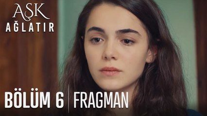 Aşk Ağlatır 6. Bölüm Fragmanı