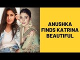 Anushka Sharma Finds Katrina Kaif 'Beautiful' | SpotboyE