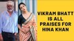 “Hina Khan Is Cut Out For Bollywood,” Says Vikram Bhatt After The First Day Of Shoot With Actress