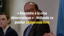 « Répondre à la crise démocratique » : Hollande va publier un nouveau livre