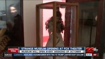Strange Museum opens today at Fox Theater
