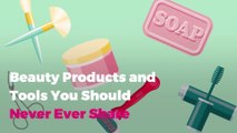 Beauty Products and Tools You Should Never Ever Share