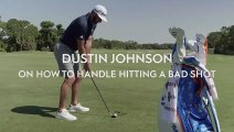 Dustin Johnson on How to Handle Hitting A Bad Shot