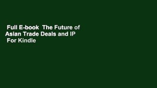Full E-book  The Future of Asian Trade Deals and IP  For Kindle