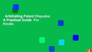 Arbitrating Patent Disputes: A Practical Guide  For Kindle