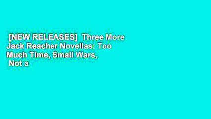 [NEW RELEASES]  Three More Jack Reacher Novellas: Too Much Time, Small Wars,   Not a Drill: