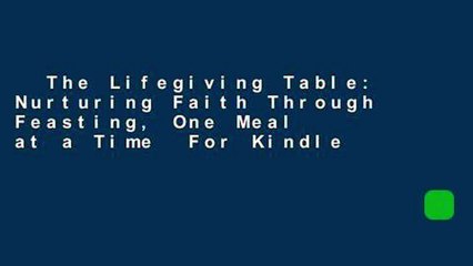 The Lifegiving Table: Nurturing Faith Through Feasting, One Meal at a Time  For Kindle