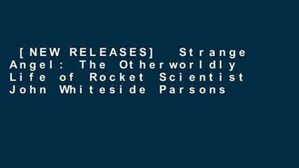 [NEW RELEASES]  Strange Angel: The Otherworldly Life of Rocket Scientist John Whiteside Parsons