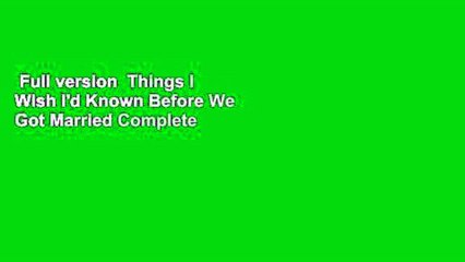 Full version  Things I Wish I'd Known Before We Got Married Complete