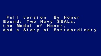 Full version  By Honor Bound: Two Navy SEALs, the Medal of Honor, and a Story of Extraordinary