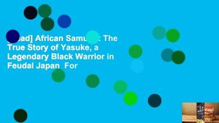 [Read] African Samurai: The True Story of Yasuke, a Legendary Black Warrior in Feudal Japan  For