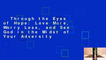 Through the Eyes of Hope: Love More, Worry Less, and See God in the Midst of Your Adversity