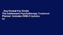 Any Format For Kindle  The Adolescent Psychotherapy Treatment Planner: Includes DSM-5 Updates by