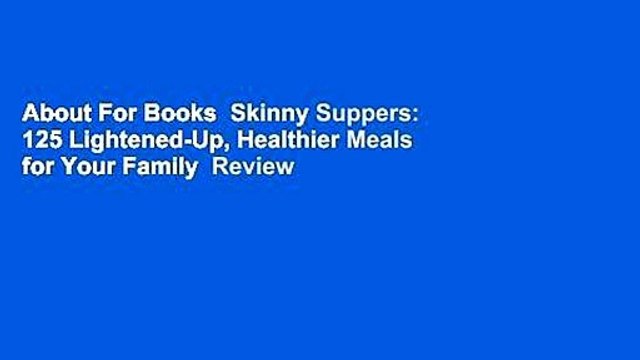 About For Books Skinny Suppers: 125 Lightened-Up, Healthier Meals for Your Family Review