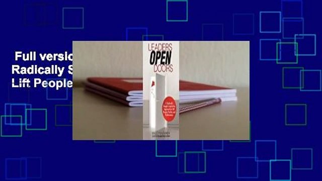 Full version Leaders Open Doors: A Radically Simple Leadership Approach to Lift People, Profits,