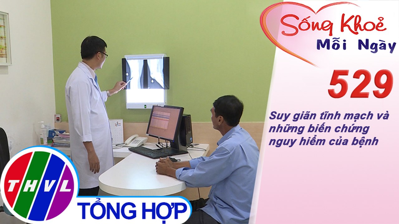 THVL | Suy giãn tĩnh mạch và những biến chứng nguy hiểm của bệnh | Sống khỏe mỗi ngày - Kỳ 529