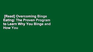 [Read] Overcoming Binge Eating: The Proven Program to Learn Why You Binge and How You Can Stop