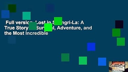 Full version  Lost in Shangri-La: A True Story of Survival, Adventure, and the Most Incredible