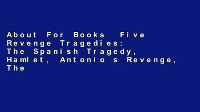 About For Books Five Revenge Tragedies: The Spanish Tragedy, Hamlet, Antonio s Revenge, The