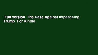 Full version  The Case Against Impeaching Trump  For Kindle