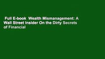 Full E-book  Wealth Mismanagement: A Wall Street Insider On the Dirty Secrets of Financial