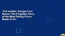 Full version  Escape from Davao: The Forgotten Story of the Most Daring Prison Break of the