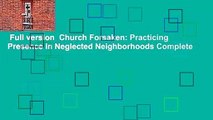 Full version  Church Forsaken: Practicing Presence in Neglected Neighborhoods Complete