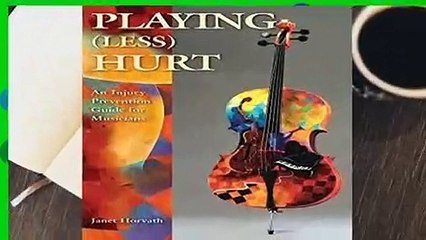 Full version  Playing (Less) Hurt: An Injury Prevention Guide for Musicians  For Kindle