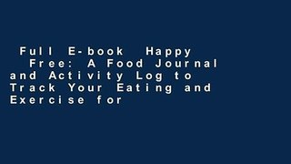 Full E-book  Happy   Free: A Food Journal and Activity Log to Track Your Eating and Exercise for