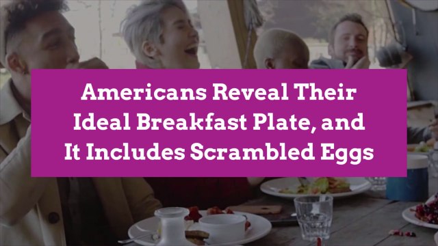 Americans Reveal Their Ideal Breakfast Plate, and It Includes Scrambled Eggs
