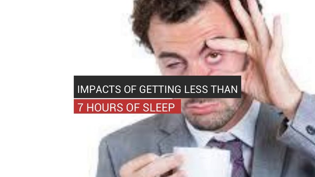 Impacts Of Getting Less Than 7 Hours Of Sleep