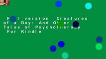 Full version  Creatures of a Day: And Other Tales of Psychotherapy  For Kindle