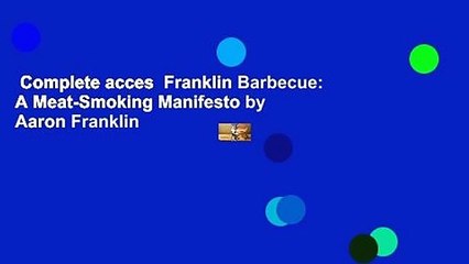 Complete acces  Franklin Barbecue: A Meat-Smoking Manifesto by Aaron Franklin