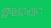 Complete acces  Tasting The Seasons: Inspired In-Season Cuisine That's Easy, Healthy, Fresh and