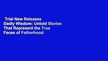 Trial New Releases  Dadly Wisdom: Untold Stories That Represent the True Faces of Fatherhood by