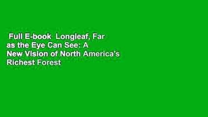 Full E-book  Longleaf, Far as the Eye Can See: A New Vision of North America's Richest Forest