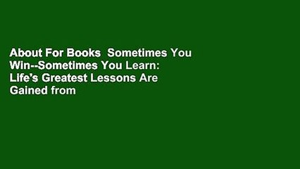 About For Books  Sometimes You Win--Sometimes You Learn: Life's Greatest Lessons Are Gained from