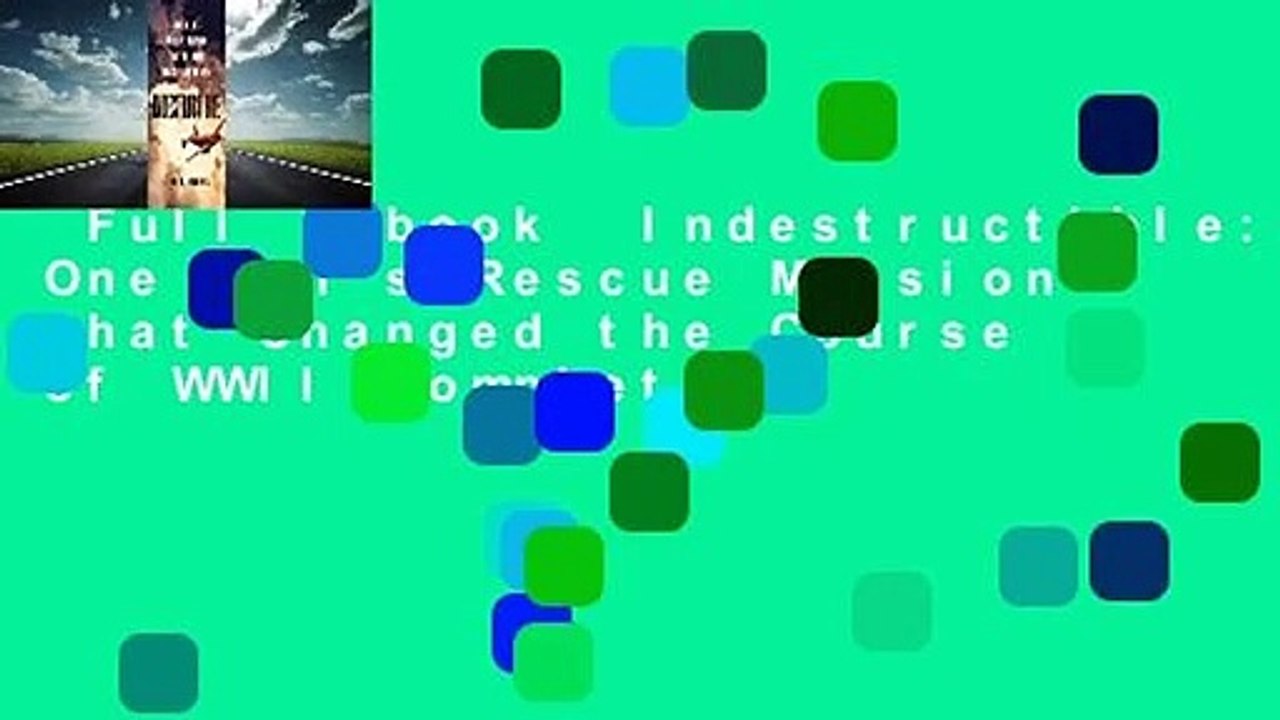 Full E-book  Indestructible: One Man's Rescue Mission That Changed the Course of WWII Complete