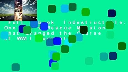 Full E-book  Indestructible: One Man's Rescue Mission That Changed the Course of WWII Complete