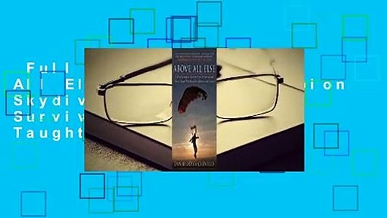 Full E-book  Above All Else: A World Champion Skydiver's Story of Survival and What It Taught Him