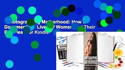 Photographing Motherhood: How to Document the Lives of Women and Their Families  For Kindle