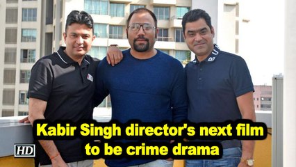 Kabir Singh director's next film to be crime drama