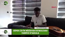 Süper Lig'in müzisyen futbolcusu Fabrice N'Sakala
