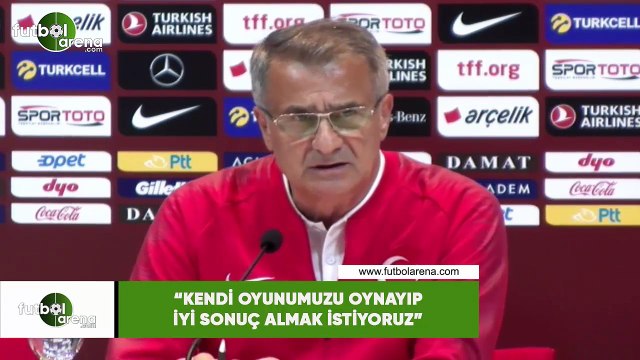 Şenol Güneş: Kendi oyunumuzu oynayıp iyi sonuç almak istiyoruz