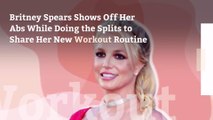 Britney Spears Shows Off Her Abs While Doing the Splits to Share Her New Workout Routine