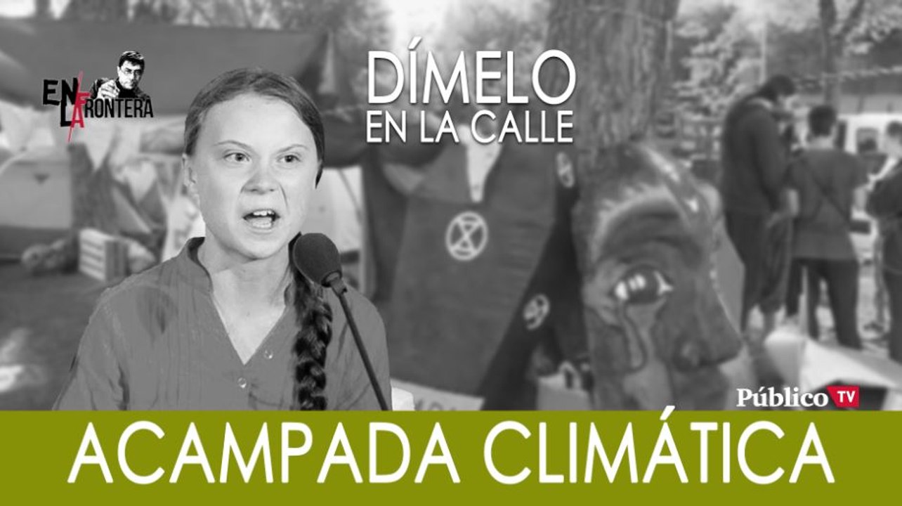 ¡Dímelo en la Calle! Juan Carlos Monedero en la acampada climática - En la Frontera, 10 de octubre de 2019