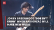 Radiohead's Jonny Greenwood Has No Plans