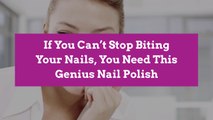 If You Can’t Stop Biting Your Nails, You Need This Genius Nail Polish